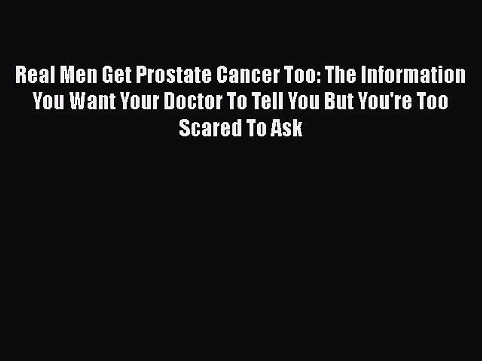 Download Books Real Men Get Prostate Cancer Too: The Information You Want Your Doctor To Tell