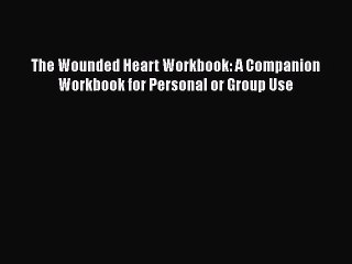 Read Books The Wounded Heart Workbook: A Companion Workbook for Personal or Group Use E-Book