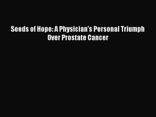 Download Books Seeds of Hope: A Physician's Personal Triumph Over Prostate Cancer E-Book Download
