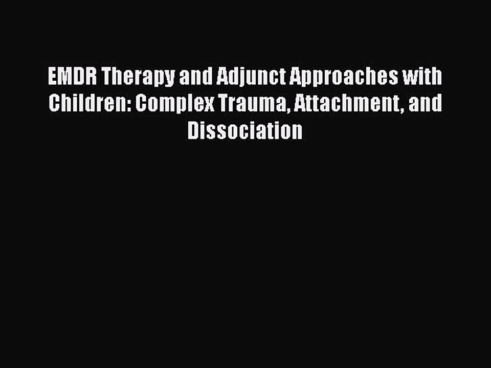 Read Books EMDR Therapy and Adjunct Approaches with Children: Complex Trauma Attachment and