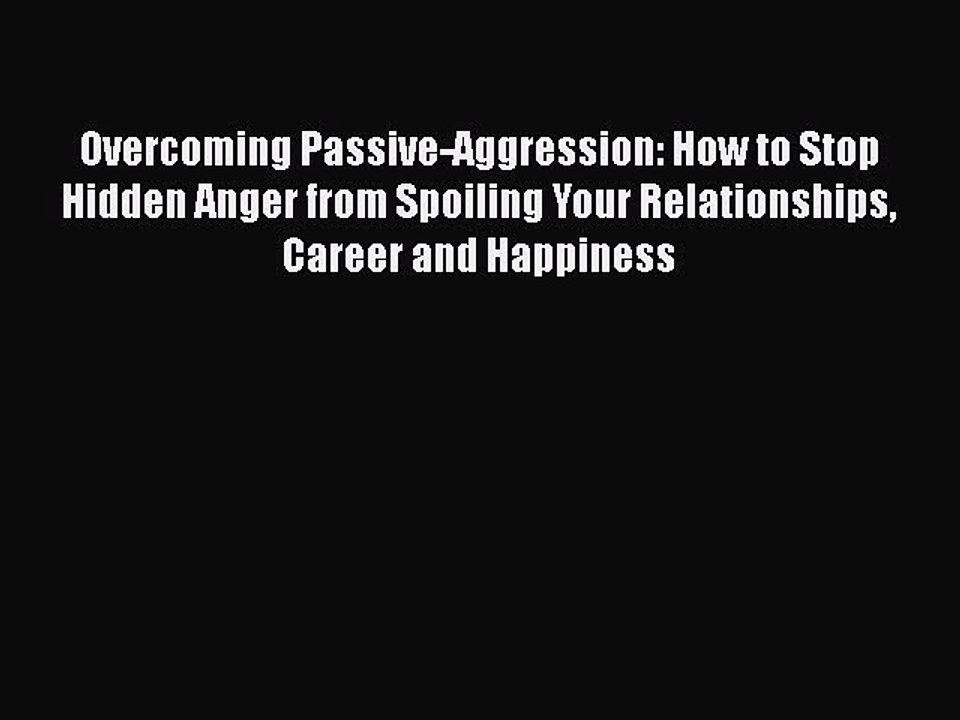 Read Books Overcoming Passive-Aggression: How to Stop Hidden Anger from Spoiling Your Relationships