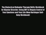 Read Books The Dialectical Behavior Therapy Skills Workbook for Bipolar Disorder: Using DBT