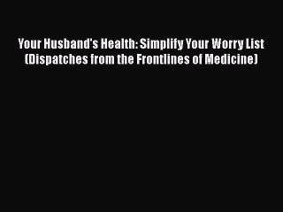 Read Books Your Husband's Health: Simplify Your Worry List (Dispatches from the Frontlines