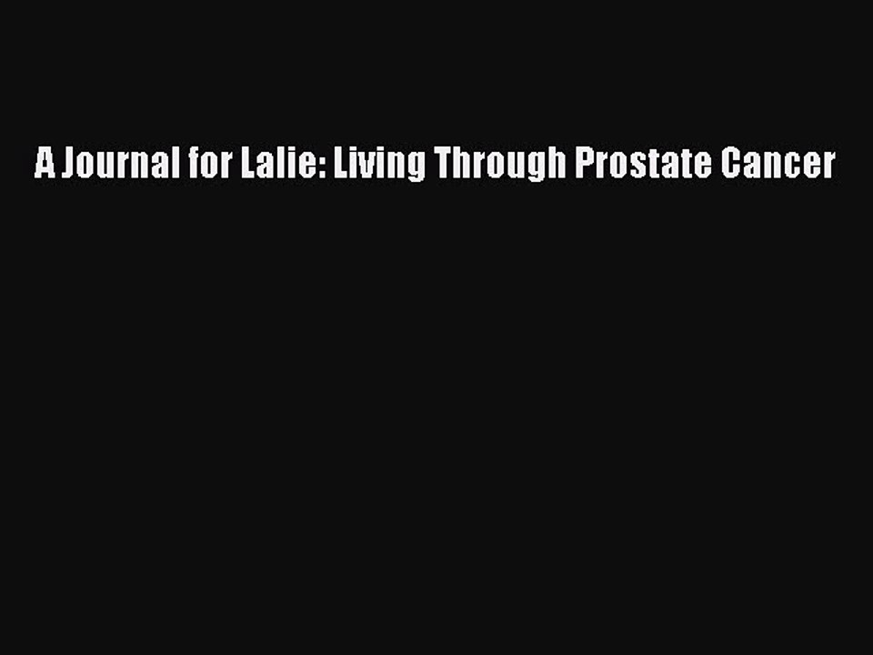 Read Books A Journal for Lalie: Living Through Prostate Cancer E-Book Free