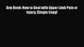 Download Arm Book: How to Deal with Upper Limb Pain or Injury [Single Copy] Ebook Free