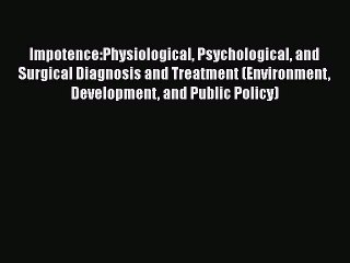 Read Books Impotence:Physiological Psychological and Surgical Diagnosis and Treatment (Environment