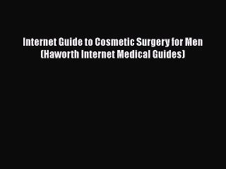 Read Books Internet Guide to Cosmetic Surgery for Men (Haworth Internet Medical Guides) E-Book