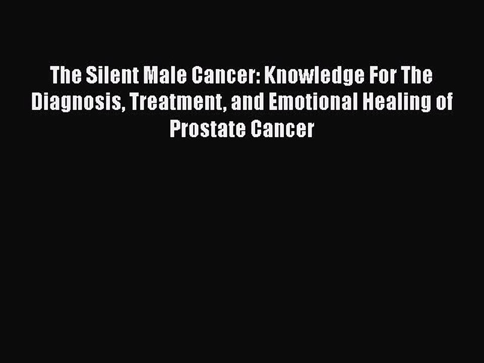 Read Books The Silent Male Cancer: Knowledge For The Diagnosis Treatment and Emotional Healing