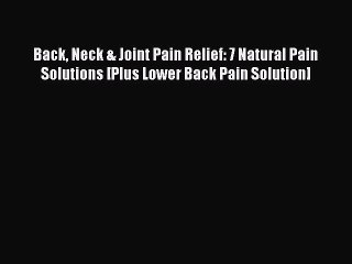 Read Back Neck & Joint Pain Relief: 7 Natural Pain Solutions [Plus Lower Back Pain Solution]