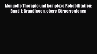 Download Manuelle Therapie und komplexe Rehabilitation: Band 1: Grundlagen obere KÃ¶rperregionen