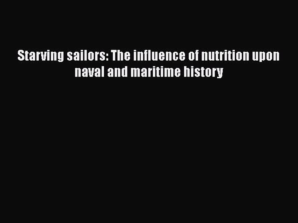 Download Starving sailors: The influence of nutrition upon naval and maritime history PDF Online