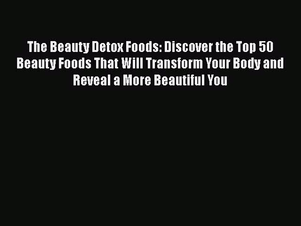Read Books The Beauty Detox Foods: Discover the Top 50 Beauty Foods That Will Transform Your
