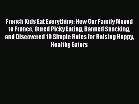 Download Books French Kids Eat Everything: How Our Family Moved to France Cured Picky Eating