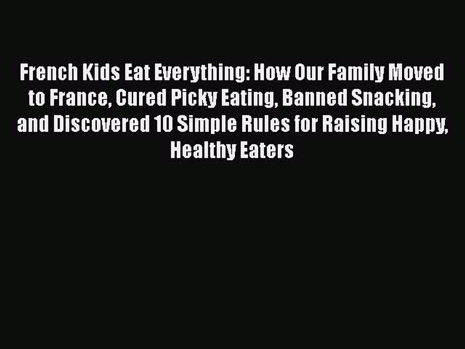 Download Books French Kids Eat Everything: How Our Family Moved to France Cured Picky Eating