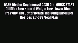 Read Books DASH Diet for Beginners: A DASH Diet QUICK START GUIDE to Fast Natural Weight Loss