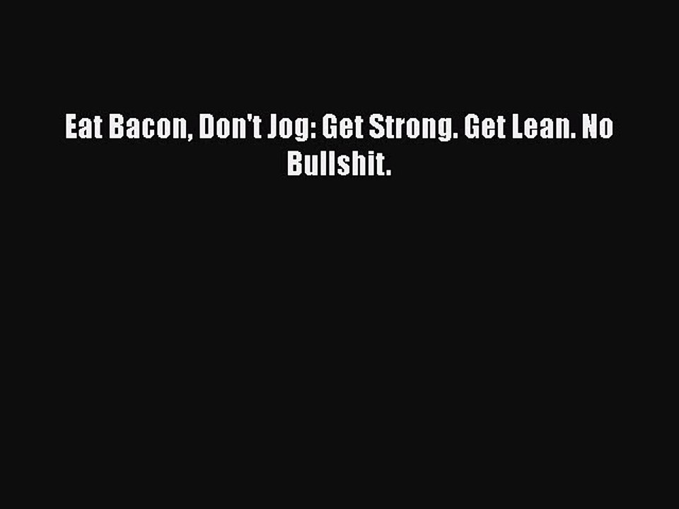 Read Books Eat Bacon Don't Jog: Get Strong. Get Lean. No Bullshit. ebook textbooks