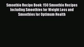 Read Books Smoothie Recipe Book: 150 Smoothie Recipes Including Smoothies for Weight Loss and