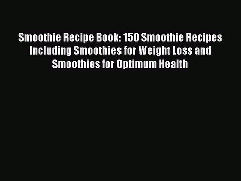 Read Books Smoothie Recipe Book: 150 Smoothie Recipes Including Smoothies for Weight Loss and