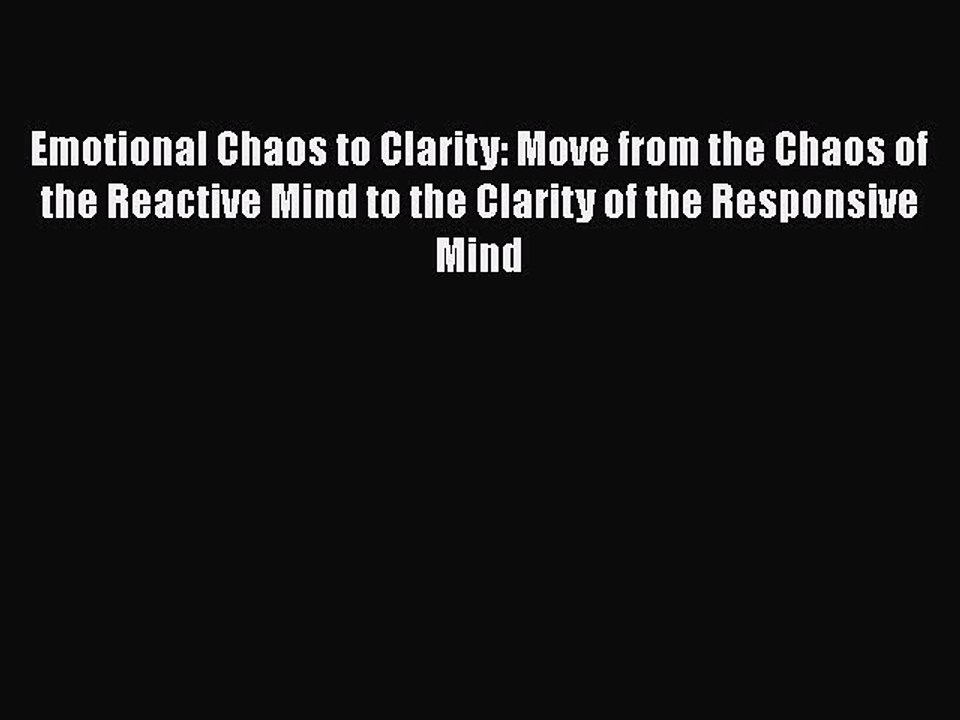 Download Books Emotional Chaos to Clarity: Move from the Chaos of the Reactive Mind to the