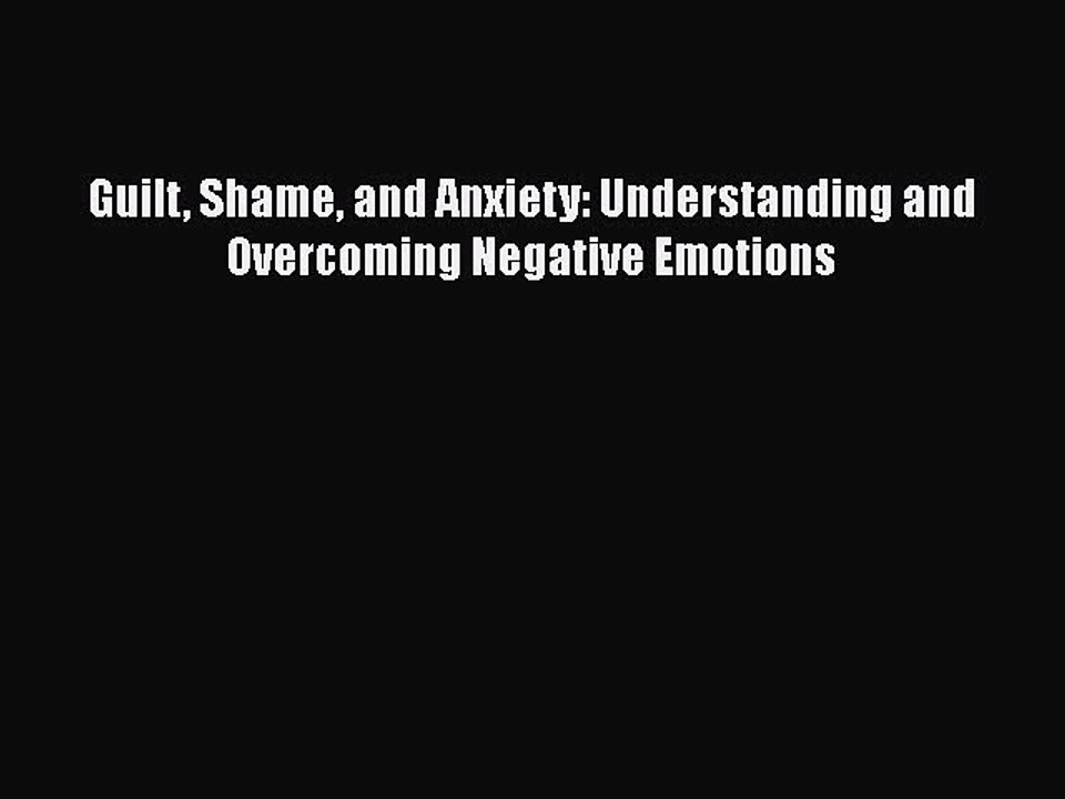 Download Books Guilt Shame and Anxiety: Understanding and Overcoming Negative Emotions E-Book