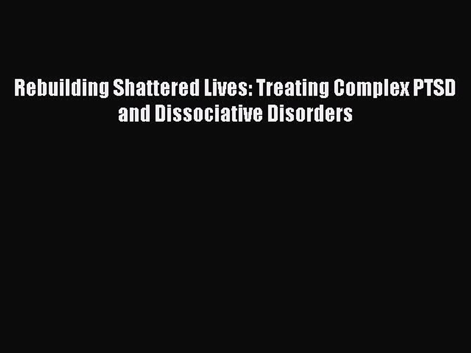 Read Books Rebuilding Shattered Lives: Treating Complex PTSD and Dissociative Disorders Ebook