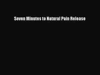 Download Seven Minutes to Natural Pain Release PDF Free