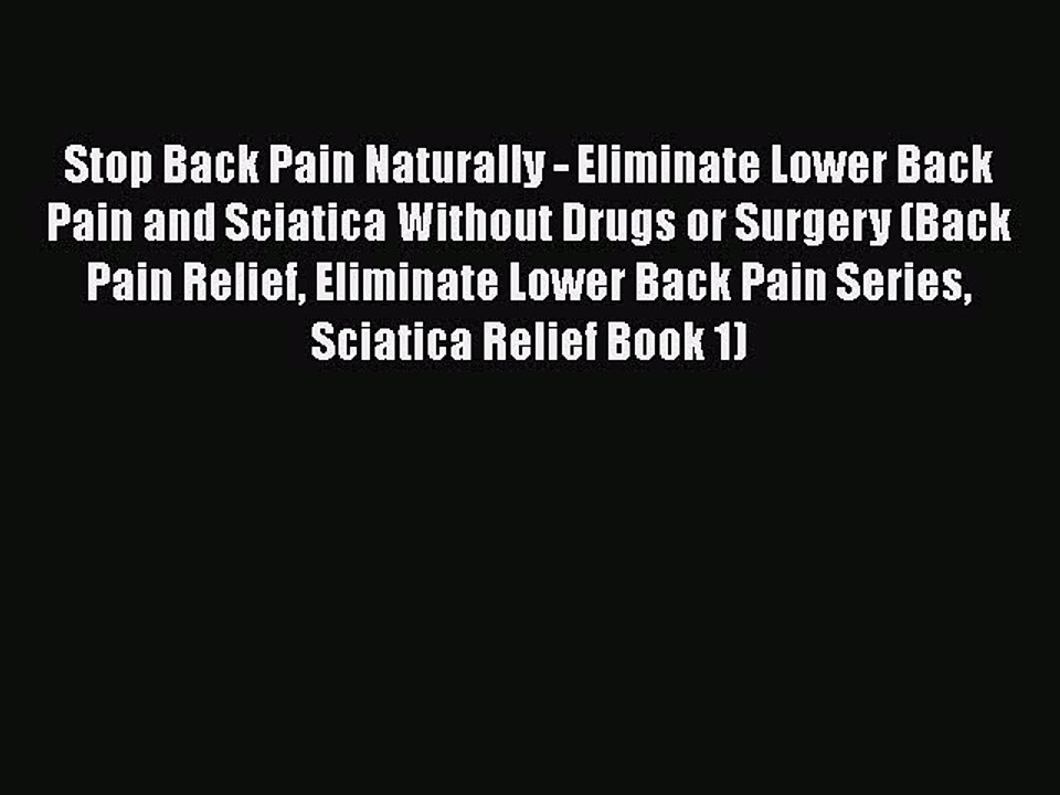 Read Stop Back Pain Naturally - Eliminate Lower Back Pain and Sciatica Without Drugs or Surgery