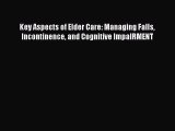 Download Key Aspects of Elder Care: Managing Falls Incontinence and Cognitive ImpaIRMENT PDF