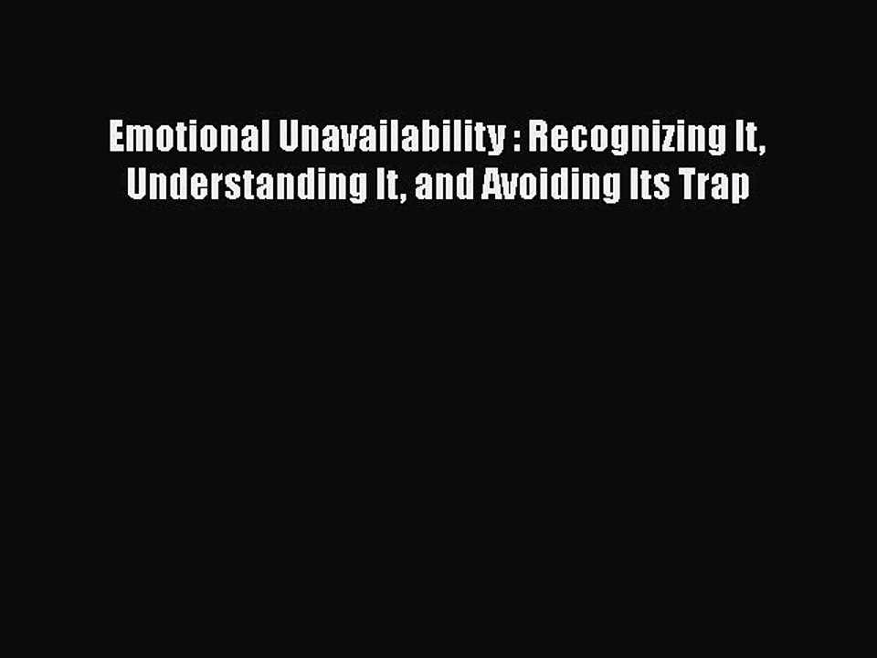 Read Books Emotional Unavailability : Recognizing It Understanding It and Avoiding Its Trap
