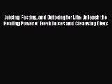 Read Books Juicing Fasting and Detoxing for Life: Unleash the Healing Power of Fresh Juices