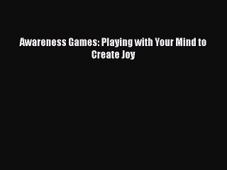 Read Books Awareness Games: Playing with Your Mind to Create Joy ebook textbooks