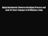 Read Books Aging Backwards: Reverse the Aging Process and Look 10 Years Younger in 30 Minutes