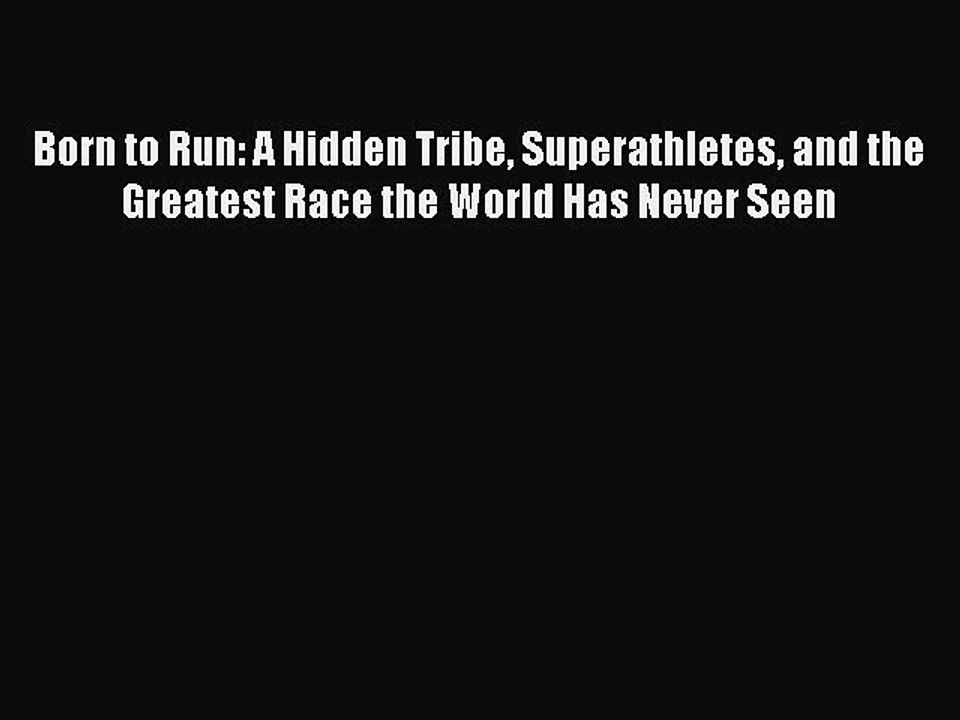 Read Books Born to Run: A Hidden Tribe Superathletes and the Greatest Race the World Has Never