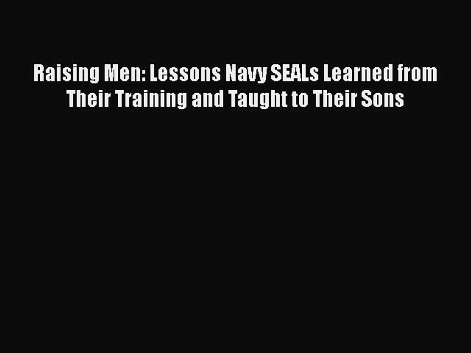 Download Books Raising Men: Lessons Navy SEALs Learned from Their Training and Taught to Their