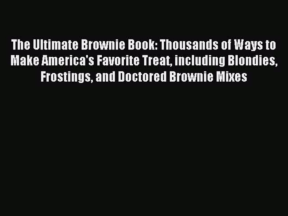 [PDF] The Ultimate Brownie Book: Thousands of Ways to Make America's Favorite Treat including