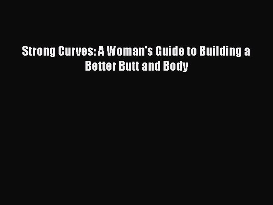 Read Books Strong Curves: A Woman's Guide to Building a Better Butt and Body E-Book Free