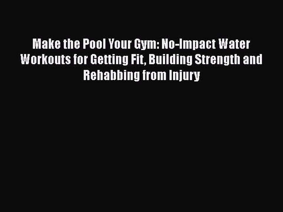 Read Books Make the Pool Your Gym: No-Impact Water Workouts for Getting Fit Building Strength
