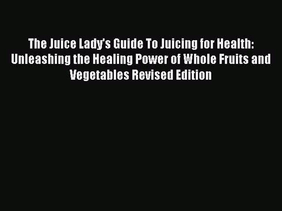 [PDF] The Juice Lady's Guide To Juicing for Health: Unleashing the Healing Power of Whole Fruits