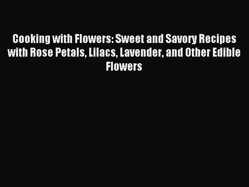 [PDF] Cooking with Flowers: Sweet and Savory Recipes with Rose Petals Lilacs Lavender and Other