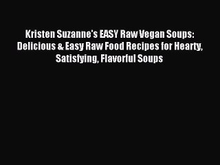 [PDF] Kristen Suzanne's EASY Raw Vegan Soups: Delicious & Easy Raw Food Recipes for Hearty
