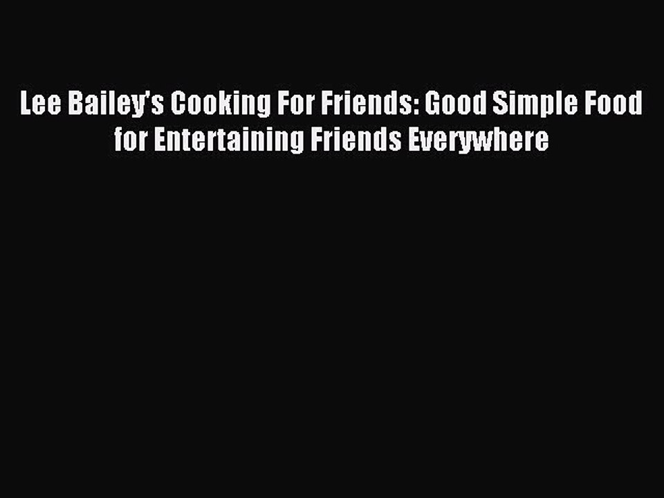 [PDF] Lee Bailey's Cooking For Friends: Good Simple Food for Entertaining Friends Everywhere