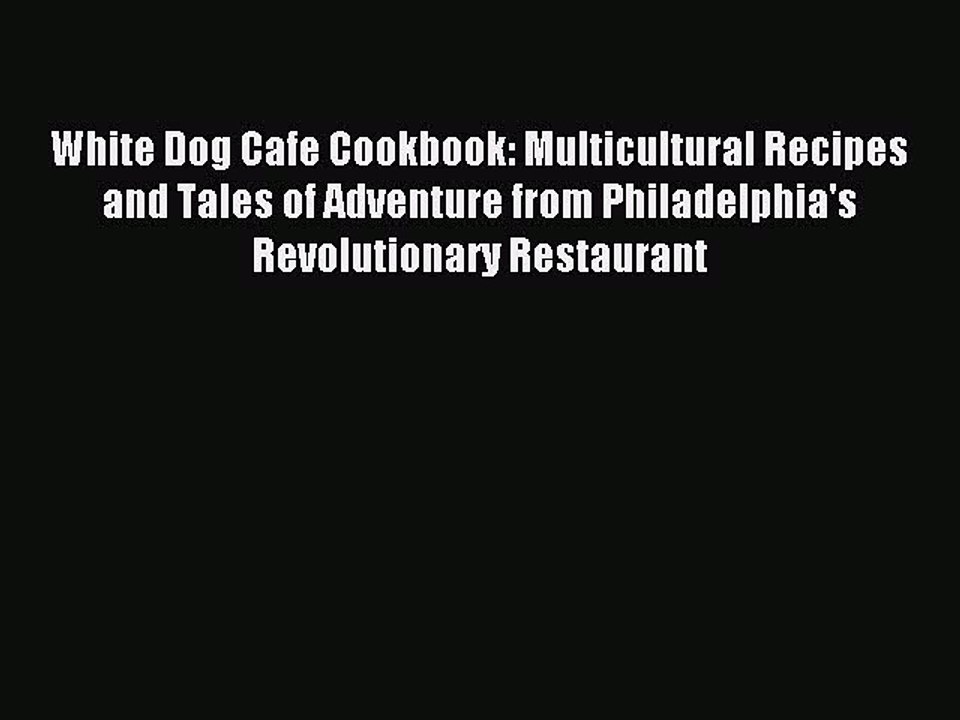 [PDF] White Dog Cafe Cookbook: Multicultural Recipes and Tales of Adventure from Philadelphia's