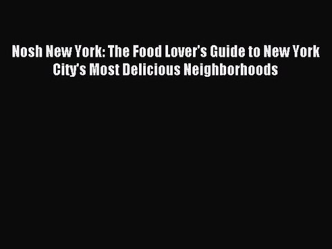 [PDF] Nosh New York: The Food Lover's Guide to New York City's Most Delicious Neighborhoods