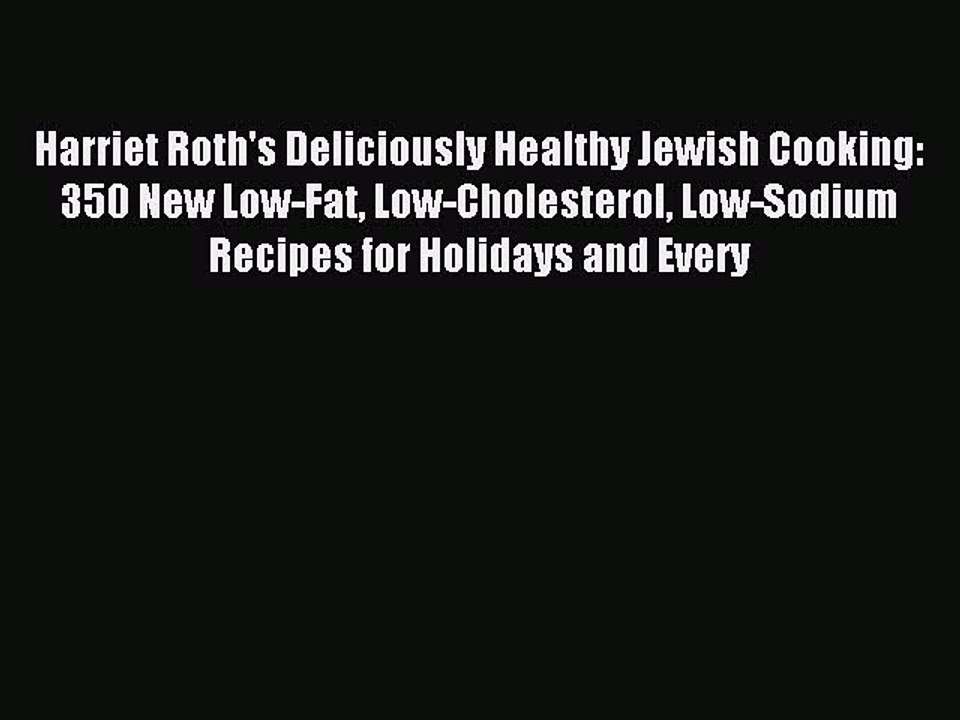 [PDF] Harriet Roth's Deliciously Healthy Jewish Cooking: 350 New Low-Fat Low-Cholesterol Low-Sodium