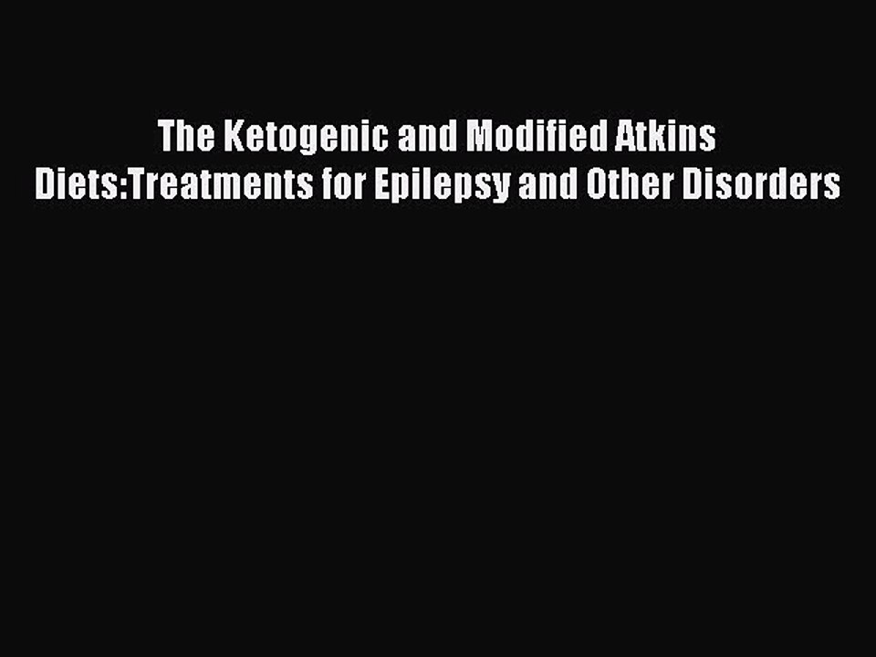 Read Books The Ketogenic and Modified Atkins Diets:Treatments for Epilepsy and Other Disorders