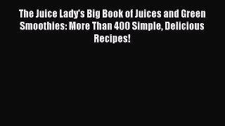 Read Books The Juice Lady's Big Book of Juices and Green Smoothies: More Than 400 Simple Delicious