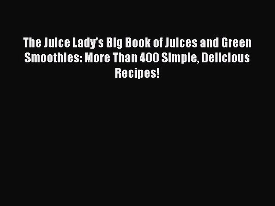 Read Books The Juice Lady's Big Book of Juices and Green Smoothies: More Than 400 Simple Delicious