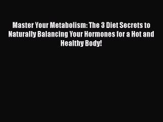 Read Books Master Your Metabolism: The 3 Diet Secrets to Naturally Balancing Your Hormones