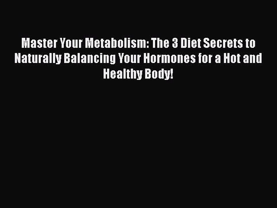 Read Books Master Your Metabolism: The 3 Diet Secrets to Naturally Balancing Your Hormones