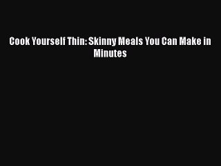 Download Books Cook Yourself Thin: Skinny Meals You Can Make in Minutes E-Book Free